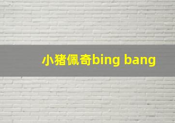 小猪佩奇bing bang